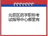 北辰区药学职称考试指导中心哪里有