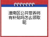 潼南区公共营养师有补贴吗怎么领取呢