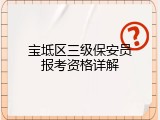 宝坻区三级保安员报考资格详解