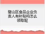璧山区食品企业负责人有补贴吗怎么领取呢