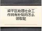 梁平区助理社会工作师有补贴吗怎么领取呢