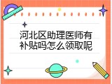 河北区助理医师有补贴吗怎么领取呢