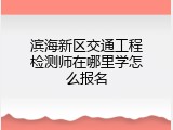 滨海新区交通工程检测师在哪里学怎么报名