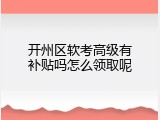 开州区软考高级有补贴吗怎么领取呢