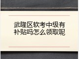 武隆区软考中级有补贴吗怎么领取呢