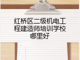 红桥区二级机电工程建造师培训学校哪里好