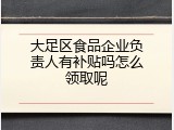 大足区食品企业负责人有补贴吗怎么领取呢