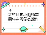 红桥区执业药师需要年审吗怎么操作