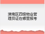 津南区四级物业管理员证在哪里报考