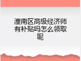 潼南区高级经济师有补贴吗怎么领取呢