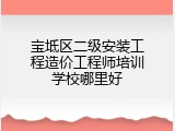 宝坻区二级安装工程造价工程师培训学校哪里好