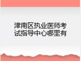 津南区执业医师考试指导中心哪里有