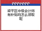 梁平区中级会计师有补贴吗怎么领取呢
