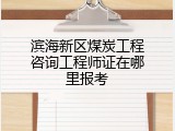 滨海新区煤炭工程咨询工程师证在哪里报考