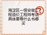 海淀区一级安装工程造价工程师考试具体要看什么书哪买