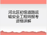 河北区初级道路运输安全工程师报考资格详解