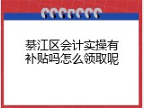 綦江区会计实操有补贴吗怎么领取呢