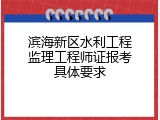 滨海新区水利工程监理工程师证报考具体要求