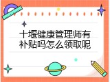 十堰健康管理师有补贴吗怎么领取呢