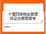 十堰四级物业管理员证在哪里报考