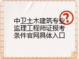 中卫土木建筑专业监理工程师证报考条件官网具体入口