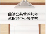 曲靖公共营养师考试指导中心哪里有