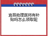 宜昌助理医师有补贴吗怎么领取呢