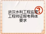 武汉水利工程监理工程师证报考具体要求