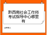 黔西南社会工作师考试指导中心哪里有