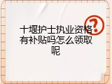 十堰护士执业资格有补贴吗怎么领取呢