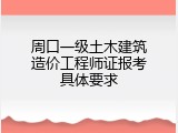 周口一级土木建筑造价工程师证报考具体要求
