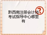 黔西南注册会计师考试指导中心哪里有