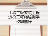 十堰二级安装工程造价工程师培训学校哪里好