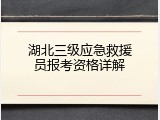 湖北三级应急救援员报考资格详解
