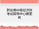 黔东南中级经济师考试指导中心哪里有