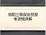 信阳三级保安员报考资格详解