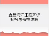 宜昌海洋工程环评师报考资格详解