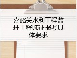 嘉峪关水利工程监理工程师证报考具体要求