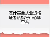 喀什基金从业资格证考试指导中心哪里有