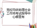 克拉玛依助理社会工作师考试指导中心哪里有
