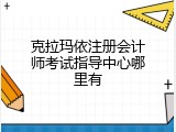克拉玛依注册会计师考试指导中心哪里有