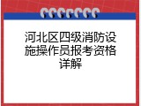 河北区四级消防设施操作员报考资格详解