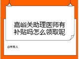 嘉峪关助理医师有补贴吗怎么领取呢