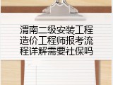 渭南二级安装工程造价工程师报考流程详解需要社保吗