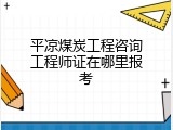 平凉煤炭工程咨询工程师证在哪里报考