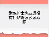 武威护士执业资格有补贴吗怎么领取呢