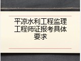 平凉水利工程监理工程师证报考具体要求