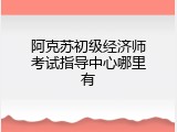 阿克苏初级经济师考试指导中心哪里有