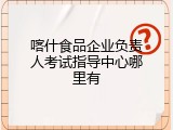 喀什食品企业负责人考试指导中心哪里有