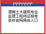 渭南土木建筑专业监理工程师证报考条件官网具体入口